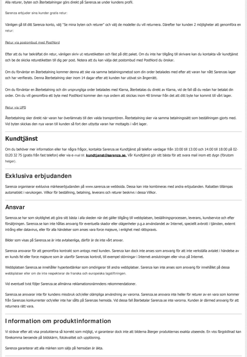 Därefter har kunden 2 möjligheter att genomföra en retur: Retur via postombud med PostNord Efter att du har bekräftat din retur, vänligen skriv ut returetiketten och fäst på ditt paket.