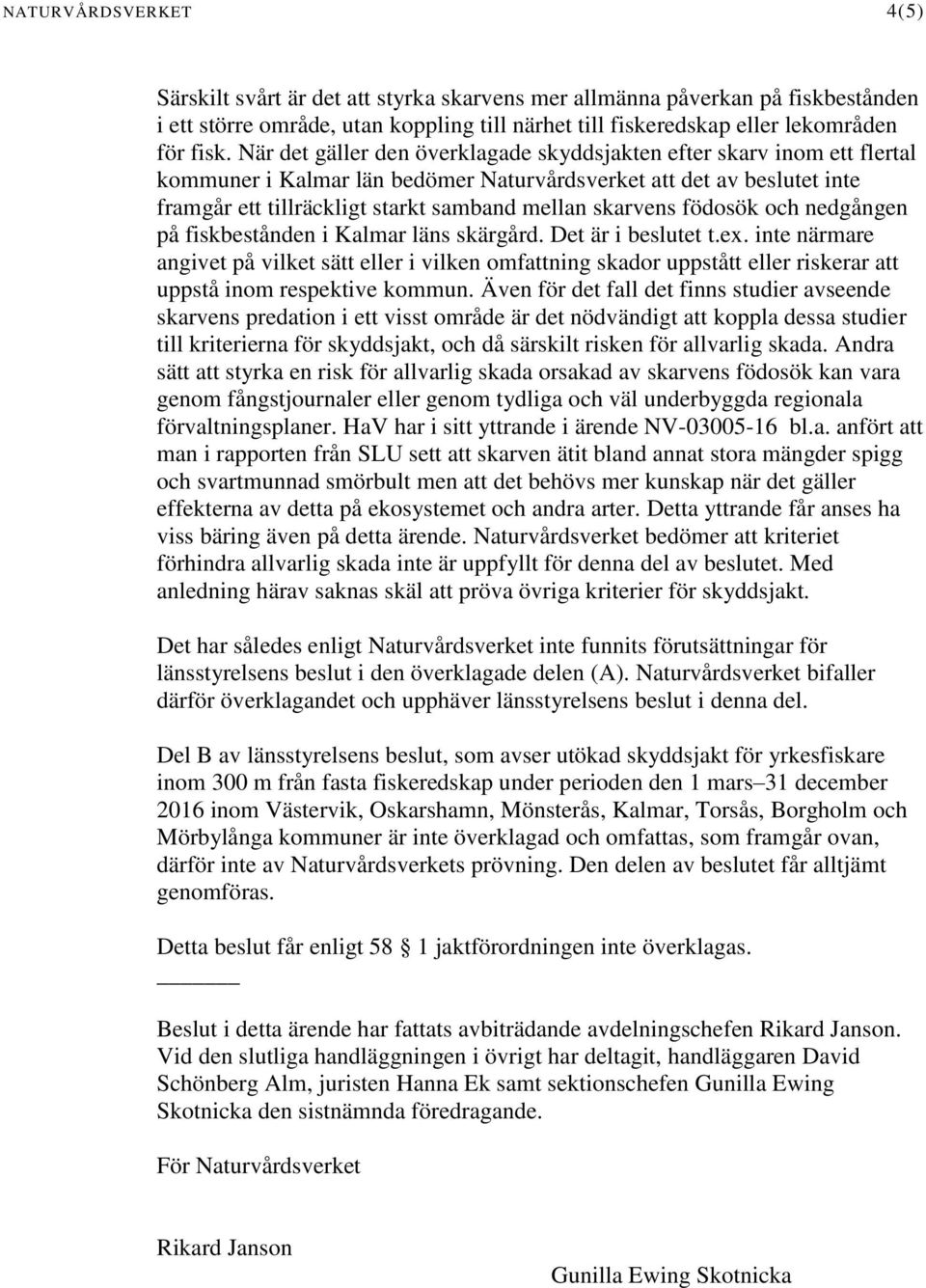 skarvens födosök och nedgången på fiskbestånden i Kalmar läns skärgård. Det är i beslutet t.ex.