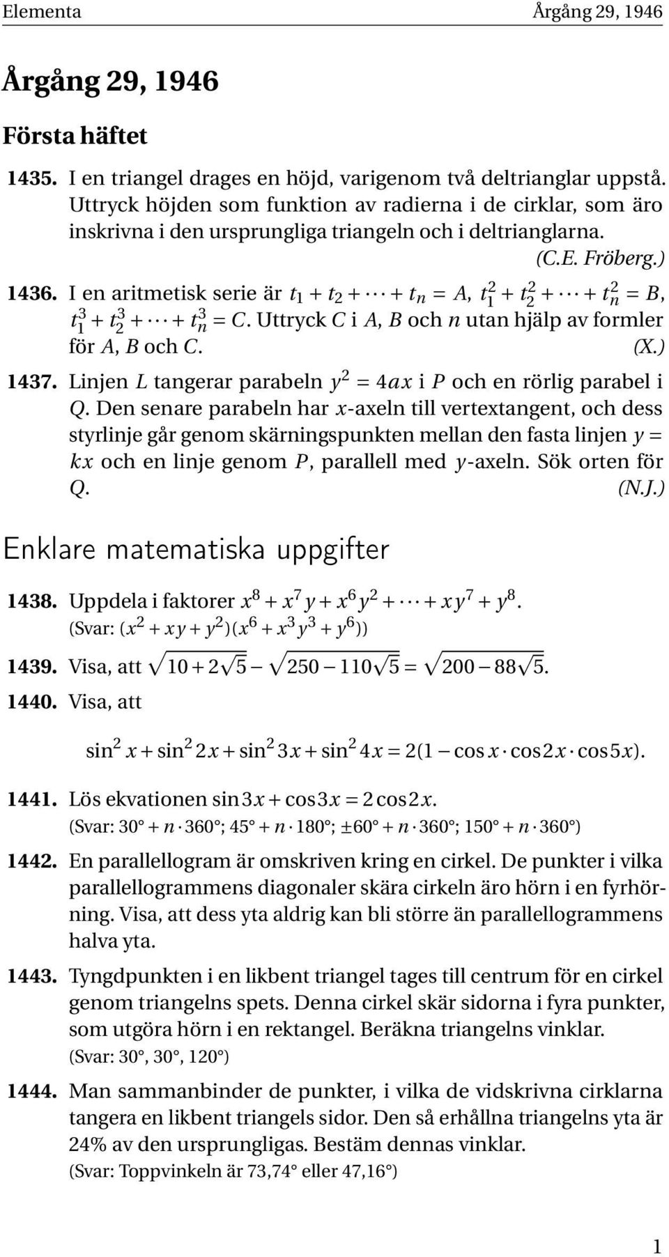 I en aritmetisk serie är t 1 + t 2 + + t n = A, t1 2 + t 2 2 + + t n 2 = B, t1 3 + t 2 3 + + t n 3 = C. Uttryck C i A, B och n utan hjälp av formler för A, B och C. 1437.