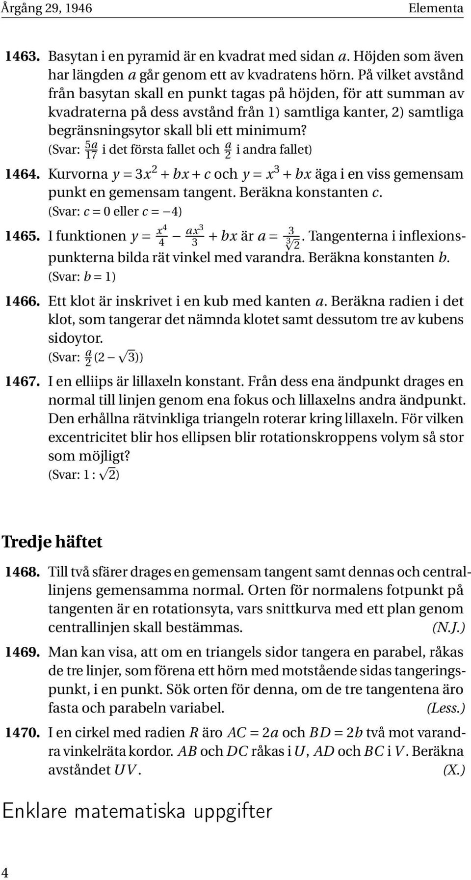 (Svar: 5a 17 i det första fallet och a 2 i andra fallet) 1464. Kurvorna y = 3x 2 + bx + c och y = x 3 + bx äga i en viss gemensam punkt en gemensam tangent. Beräkna konstanten c.