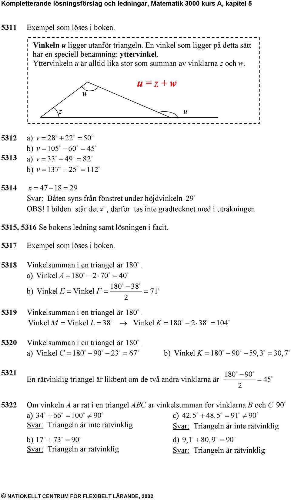 w u = z + w z u 51 a) v = 8 + = 50 b) v = 105 60 = 45 51 a) v = + 49 = 8 b) v = 17 5 = 11 514 = 47 18 = 9 Svar: Båten syns från fönstret under höjdvinkeln 9 OBS!