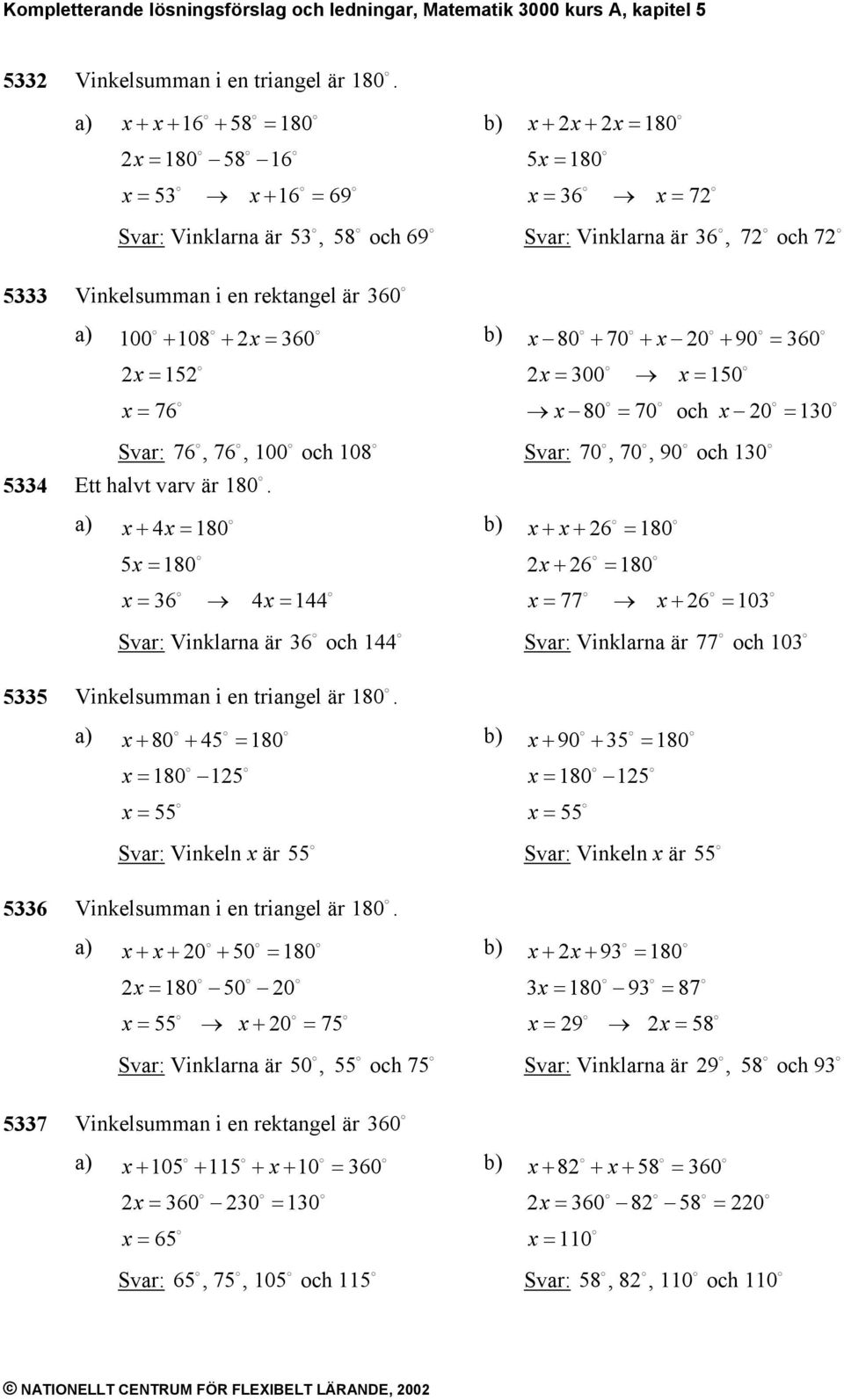 = 76 Svar: 76, 76, 100 och 108 54 Ett halvt varv är 180.