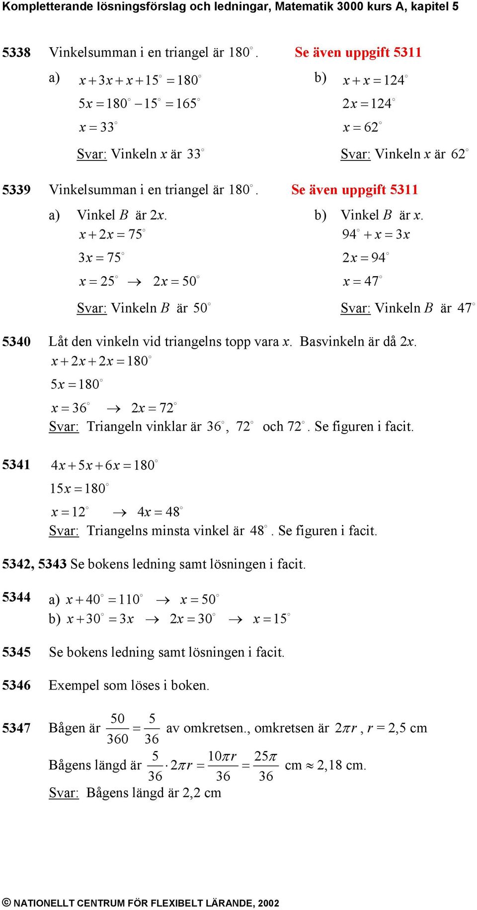+ = 75 = 75 = 5 = 50 b) Vinkel B är. 94 + = = 94 = 47 Svar: Vinkeln B är 50 Svar: Vinkeln B är 47 540 Låt den vinkeln vid triangelns topp vara. Basvinkeln är då.