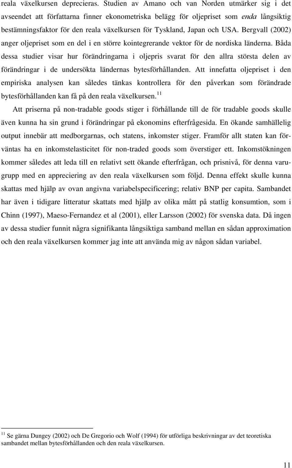 Bergvall (2002) anger oljeprise som en del i en sörre koinegrerande vekor för de nordiska länderna.
