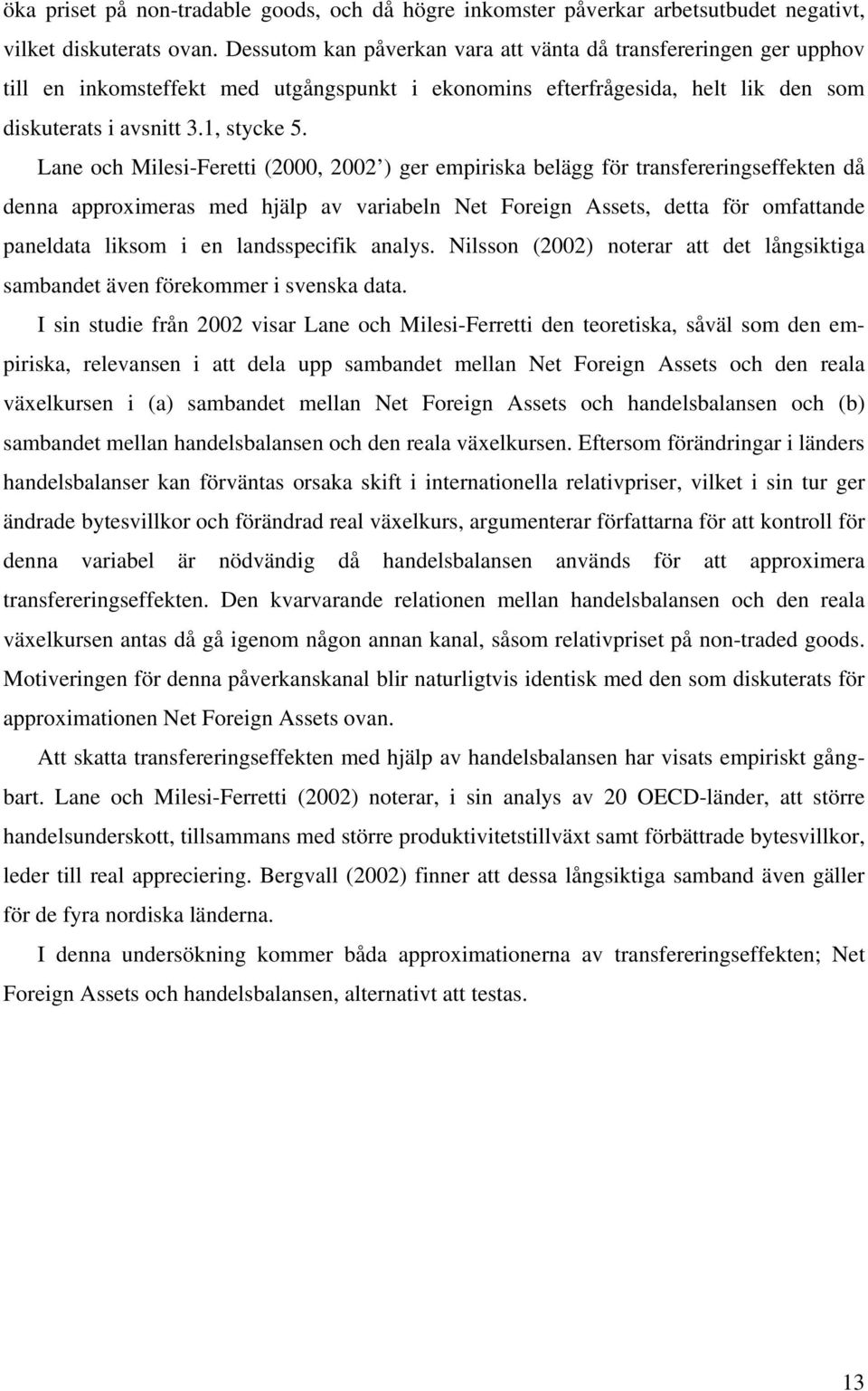 Lane och Milesi-Ferei (2000, 2002 ) ger empiriska belägg för ransfereringseffeken då denna approximeras med hjälp av variabeln Ne Foreign Asses, dea för omfaande paneldaa liksom i en landsspecifik