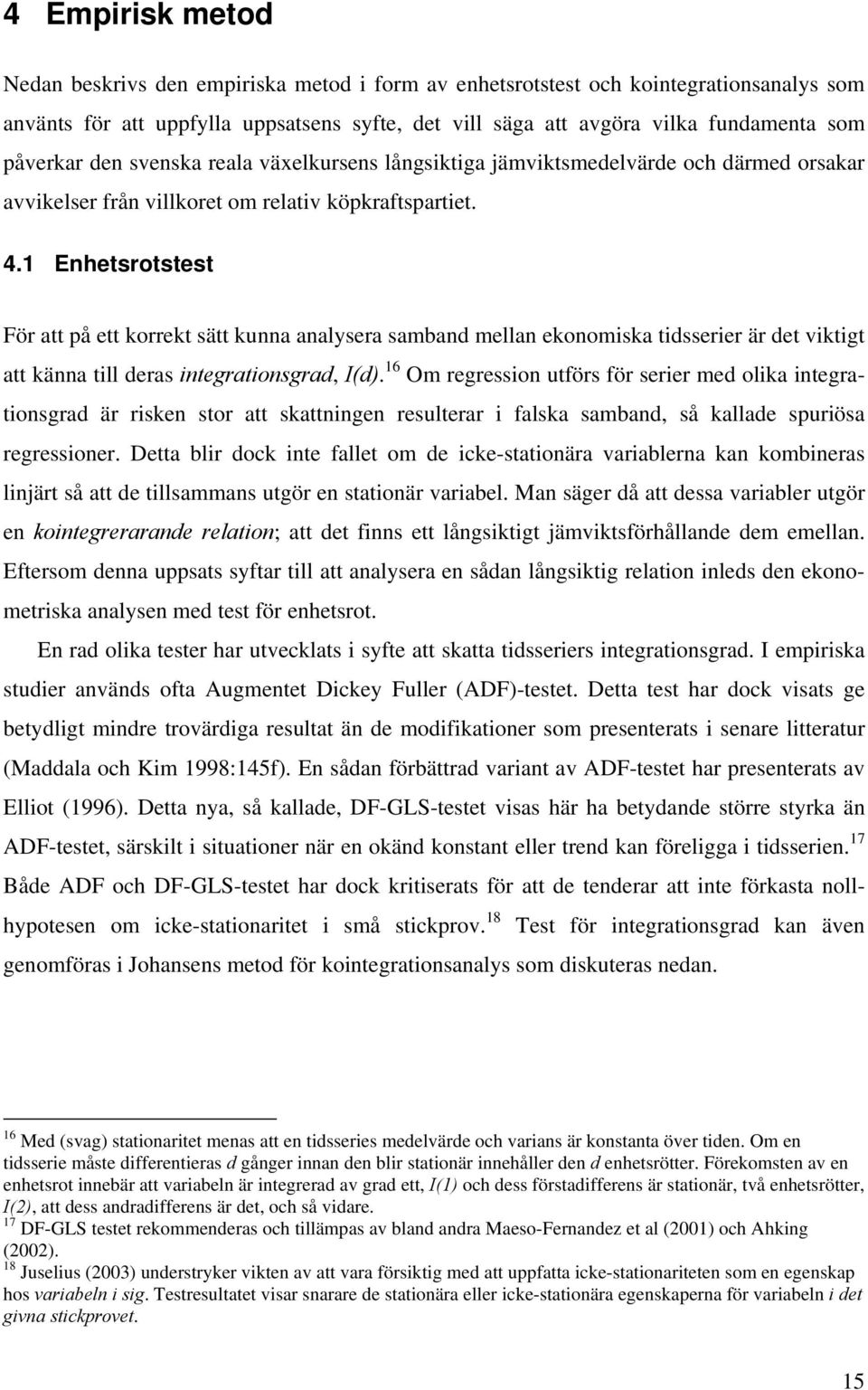 1 Enhesroses För a på e korrek sä kunna analysera samband mellan ekonomiska idsserier är de vikig a känna ill deras inegraionsgrad, I(d).
