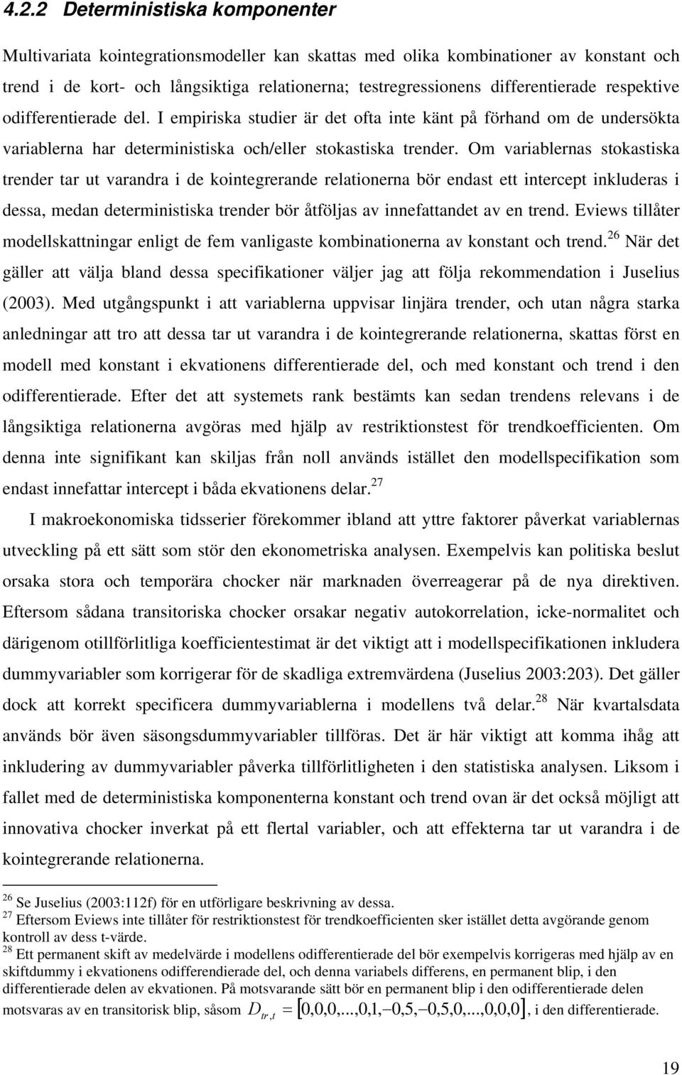 Om variablernas sokasiska render ar u varandra i de koinegrerande relaionerna bör endas e inercep inkluderas i dessa, medan deerminisiska render bör åföljas av innefaande av en rend.