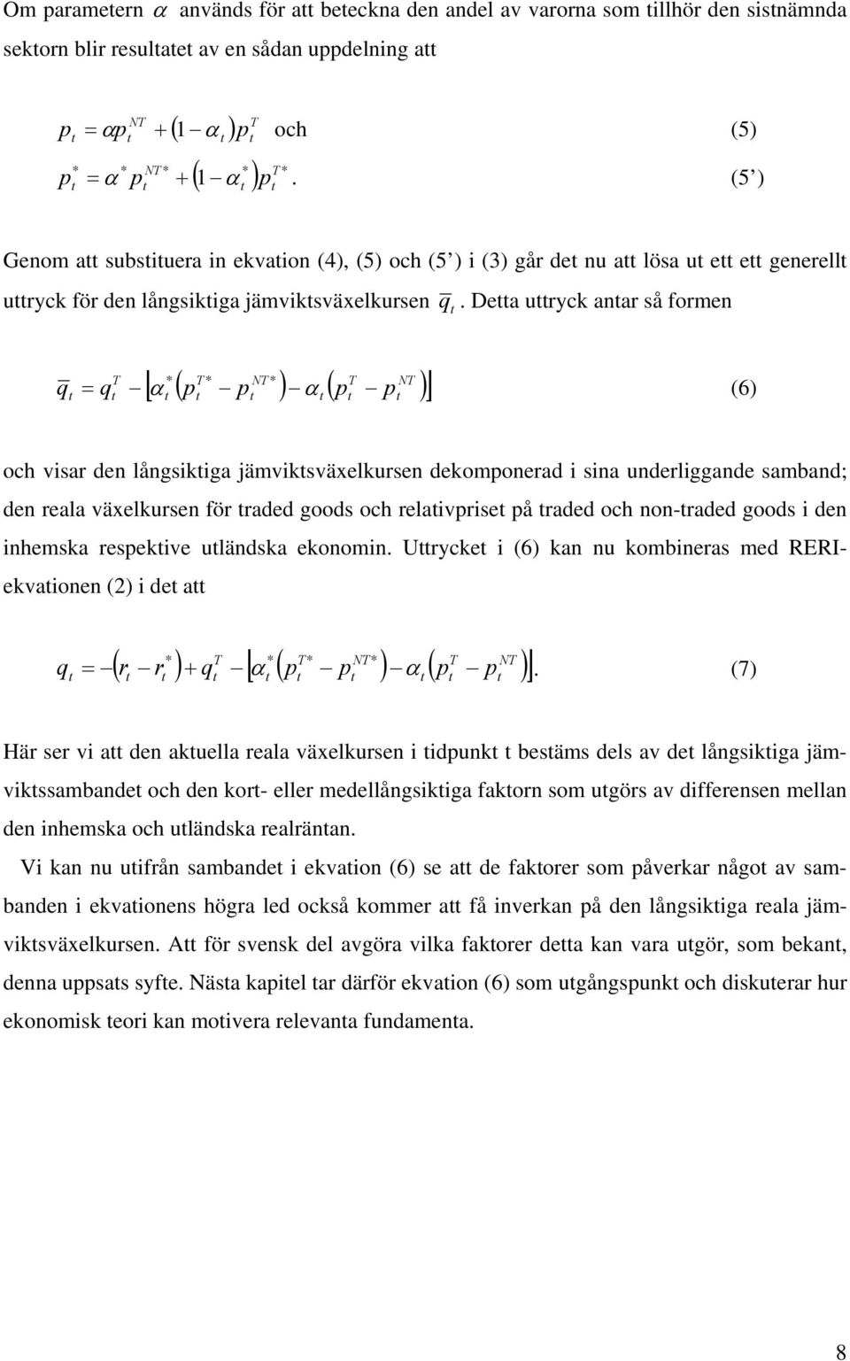 Dea uryck anar så formen q T * T* NT* T [ α ( p p ) ( p p )] NT = q α (6) och visar den långsikiga jämviksväxelkursen dekomponerad i sina underliggande samband; den reala växelkursen för raded goods