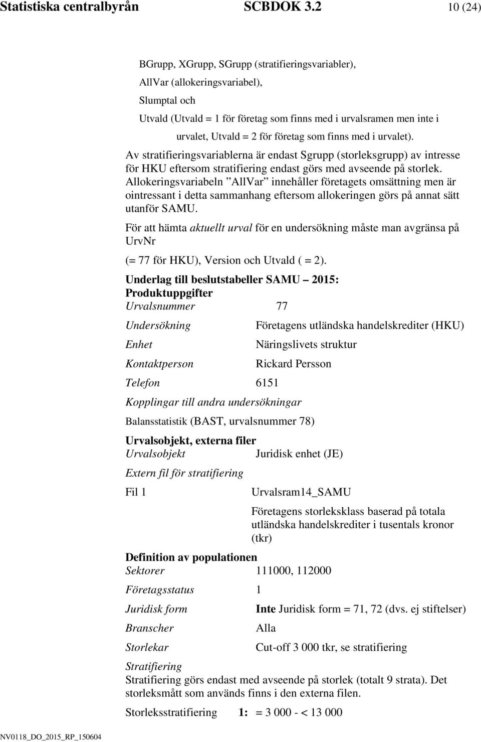fnns med urvalet). Av stratferngsvarablerna är endast Sgrupp (storleksgrupp) av ntresse för HKU eftersom stratferng endast görs med avseende på storlek.