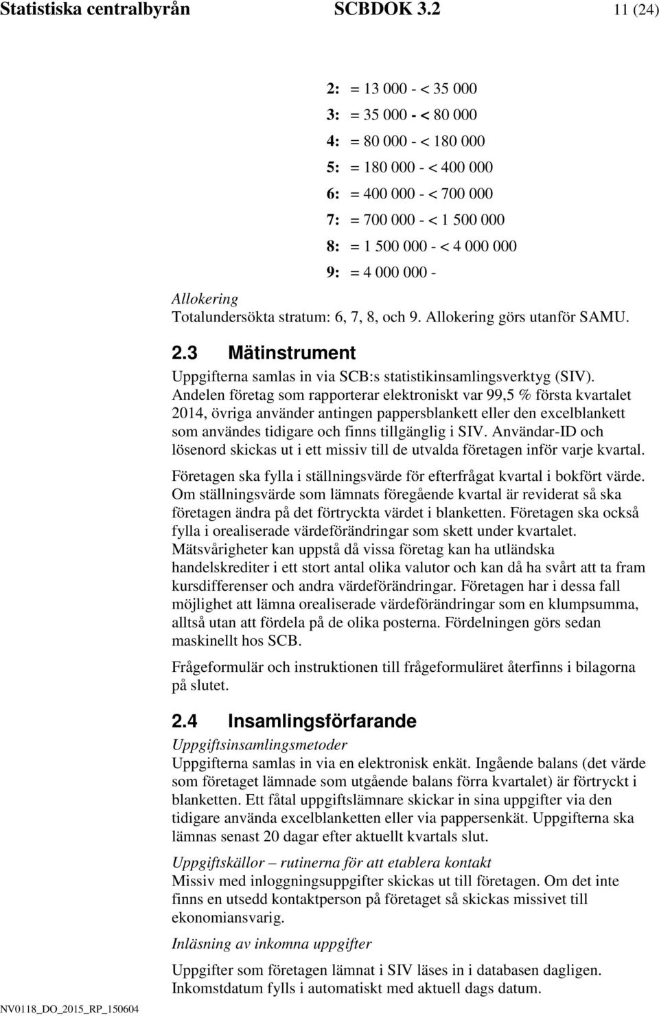 000 - Allokerng Totalundersökta stratum: 6, 7, 8, och 9. Allokerng görs utanför SAMU. 2.3 Mätnstrument Uppgfterna samlas n va SCB:s statstknsamlngsverktyg (SIV).