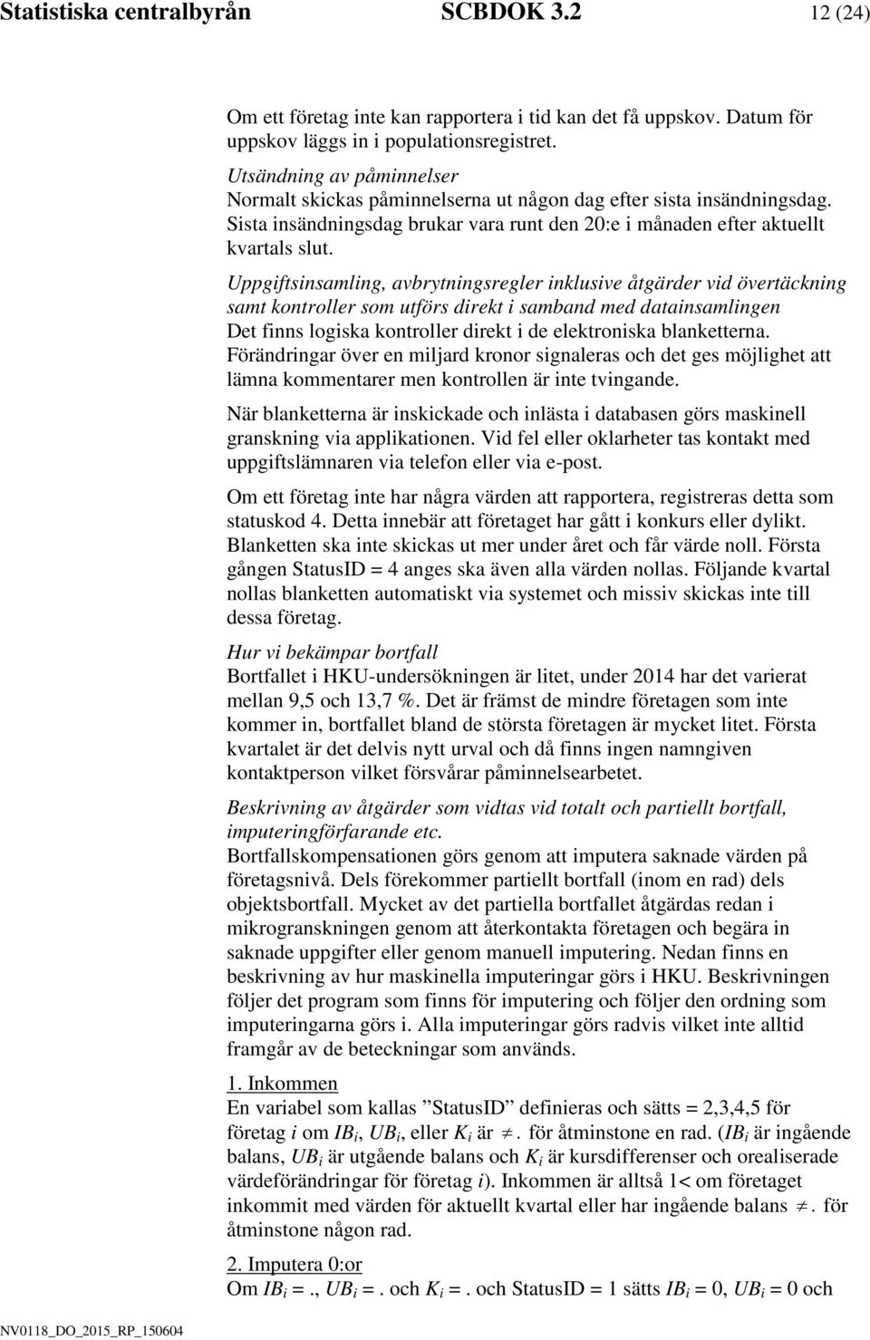 Uppgftsnsamlng, avbrytnngsregler nklusve åtgärder vd övertäcknng samt kontroller som utförs drekt samband med datansamlngen Det fnns logska kontroller drekt de elektronska blanketterna.