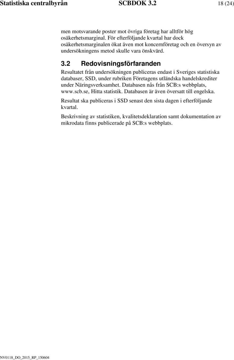 2 Redovsnngsförfaranden Resultatet från undersöknngen publceras endast Sverges statstska databaser, SSD, under rubrken Företagens utländska handelskredter under Närngsverksamhet.