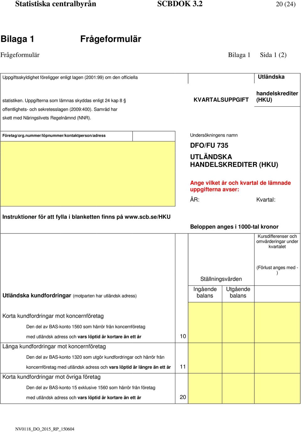 nummer/löpnummer/kontaktperson/adress Undersöknngens namn DFO/FU 735 UTLÄNDSKA HANDELSKREDITER (HKU) Ange vlket år och kvartal de lämnade uppgfterna avser: ÅR: Kvartal: Instruktoner för att fylla