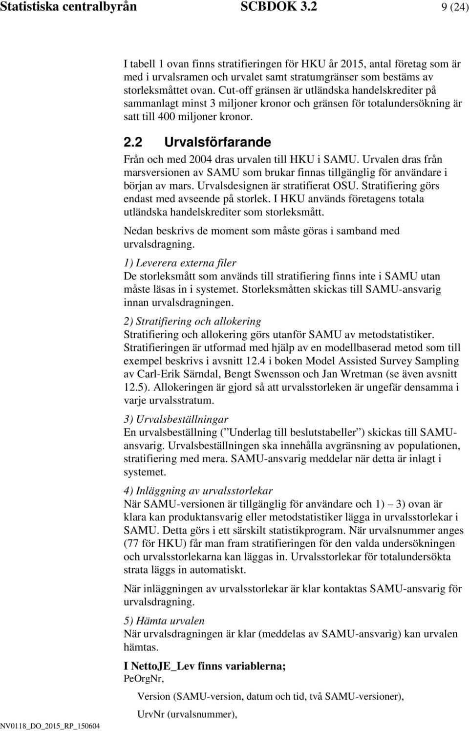 2 Urvalsförfarande Från och med 2004 dras urvalen tll HKU SAMU. Urvalen dras från marsversonen av SAMU som brukar fnnas tllgänglg för användare böran av mars. Urvalsdesgnen är stratferat OSU.