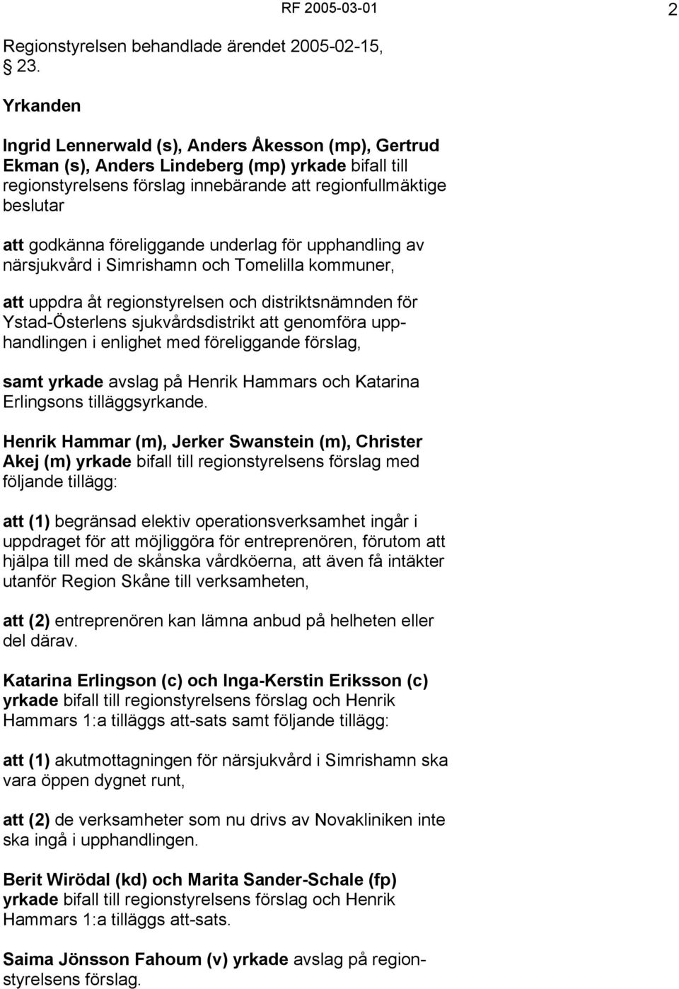 föreliggande underlag för upphandling av närsjukvård i Simrishamn och Tomelilla kommuner, att uppdra åt regionstyrelsen och distriktsnämnden för Ystad-Österlens sjukvårdsdistrikt att genomföra