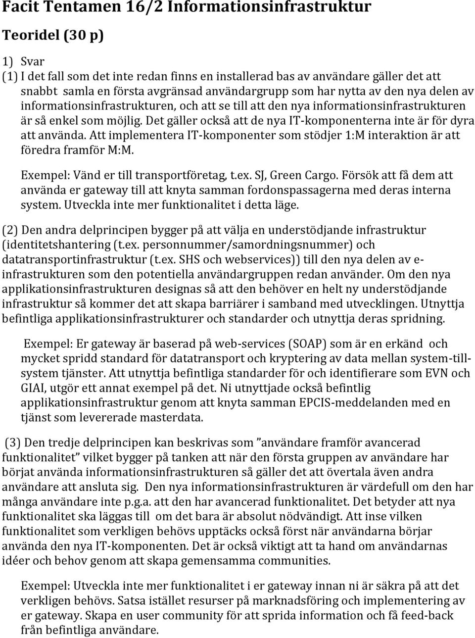 Det gäller också att de nya IT-komponenterna inte är för dyra att använda. Att implementera IT-komponenter som stödjer 1:M interaktion är att föredra framför M:M.