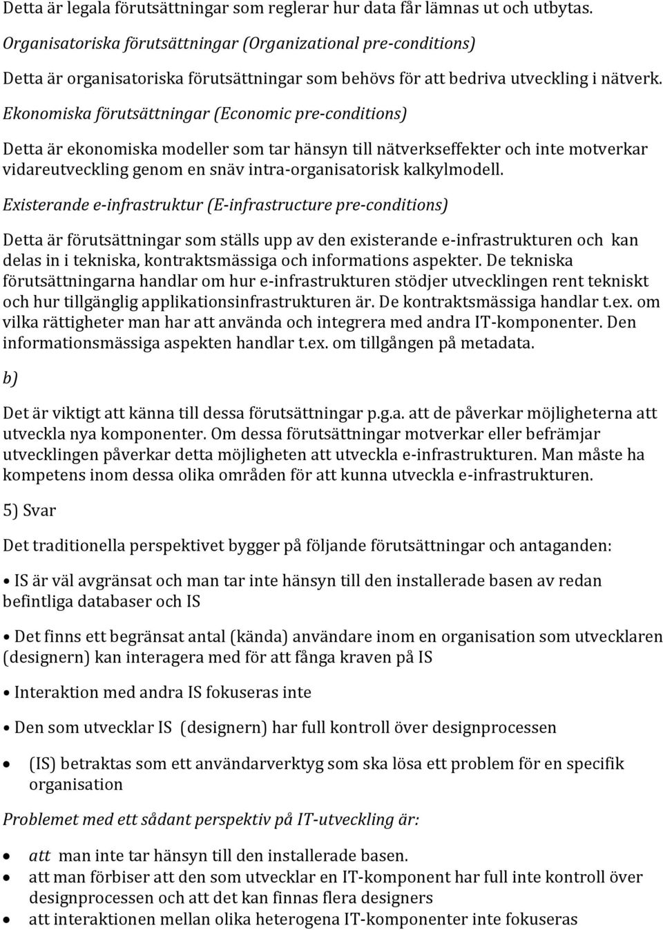 Ekonomiska förutsättningar (Economic pre-conditions) Detta är ekonomiska modeller som tar hänsyn till nätverkseffekter och inte motverkar vidareutveckling genom en snäv intra-organisatorisk