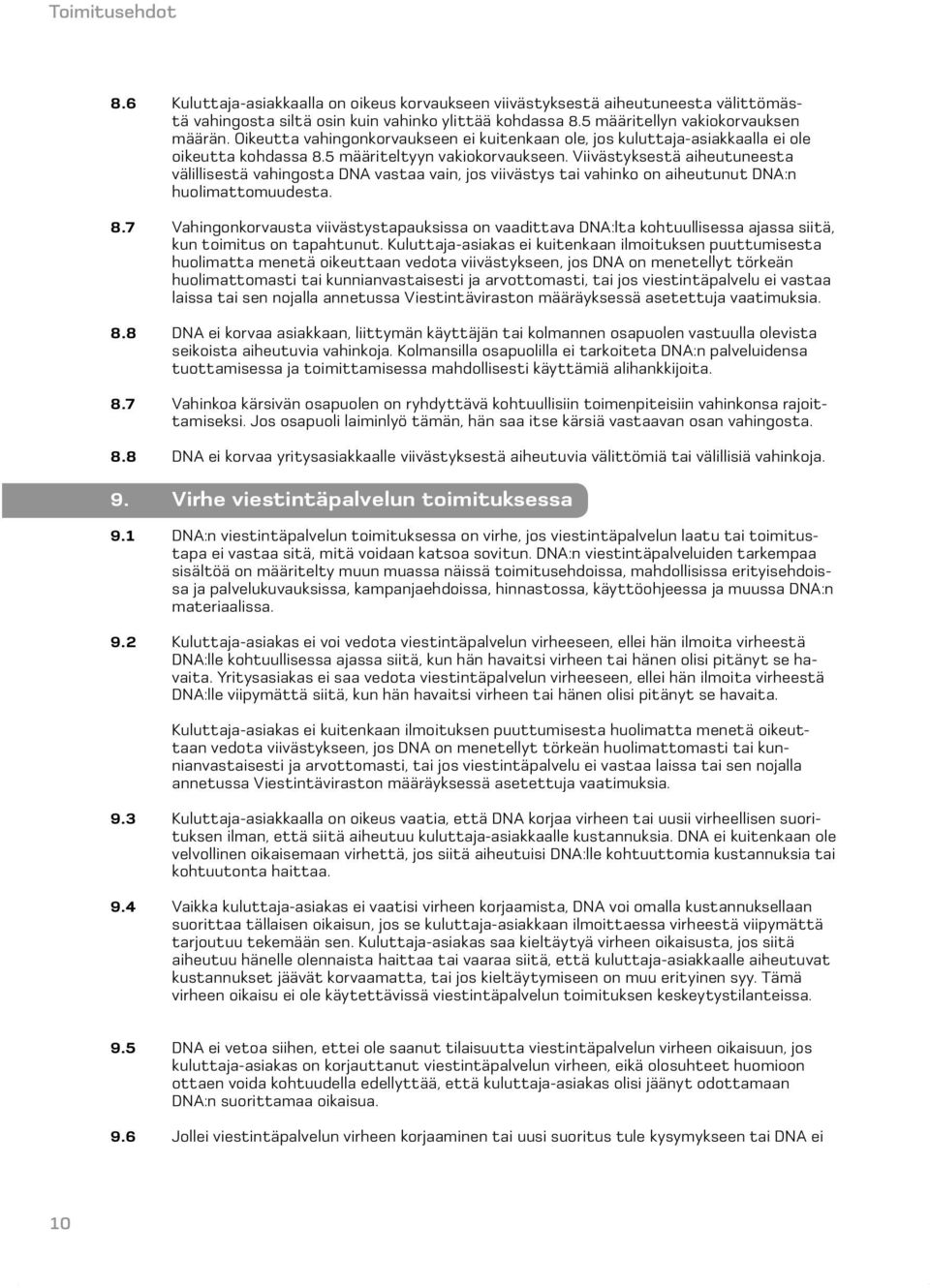 Viivästyksestä aiheutuneesta välillisestä vahingosta DNA vastaa vain, jos viivästys tai vahinko on aiheutunut DNA:n huolimattomuudesta. 8.