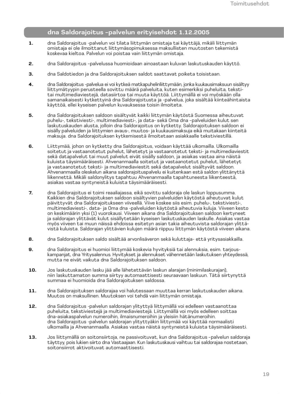 Palvelun voi poistaa vain liittymän omistaja. 2. dna Saldorajoitus palvelussa huomioidaan ainoastaan kuluvan laskutuskauden käyttö. 3.