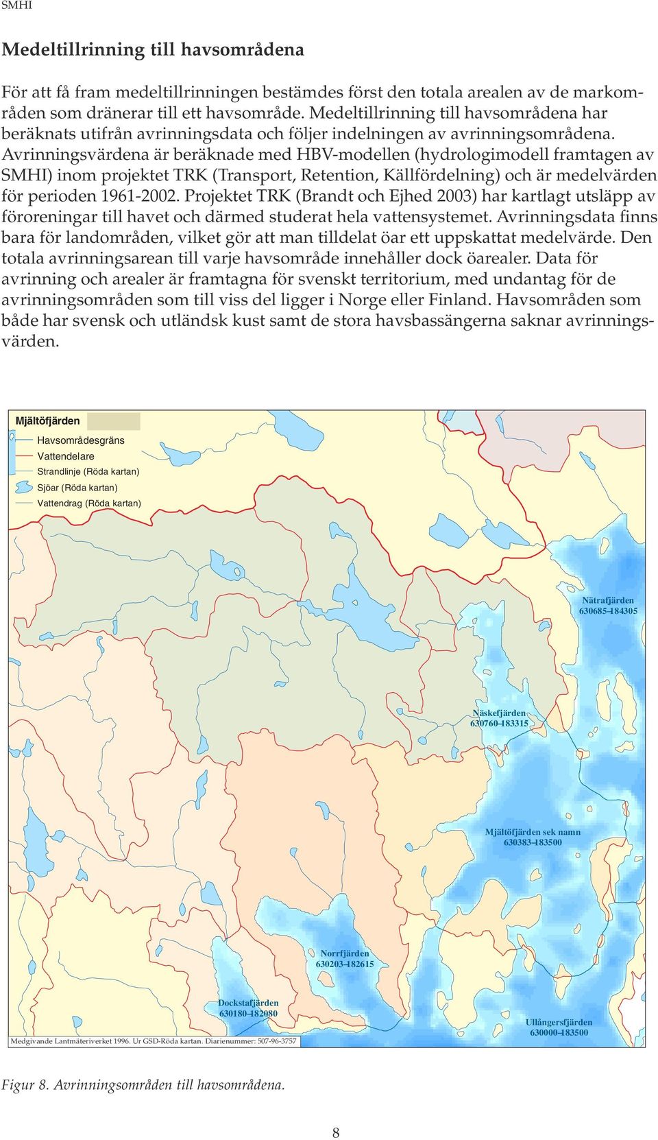 Avrinningsvärdena är beräknade med HBV-modellen (hydrologimodell framtagen av SMHI) inom projektet TRK (Transport, Retention, Källfördelning) och är medelvärden för perioden 1961-02.