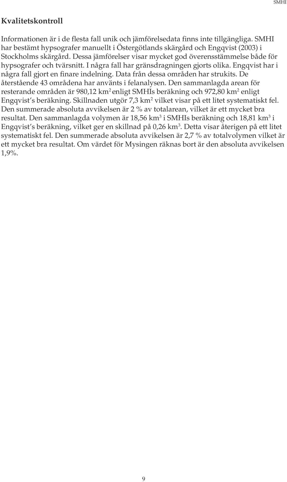 I några fall har gränsdragningen gjorts olika. Engqvist har i några fall gjort en finare indelning. Data från dessa områden har strukits. De återstående 4 områdena har använts i felanalysen.