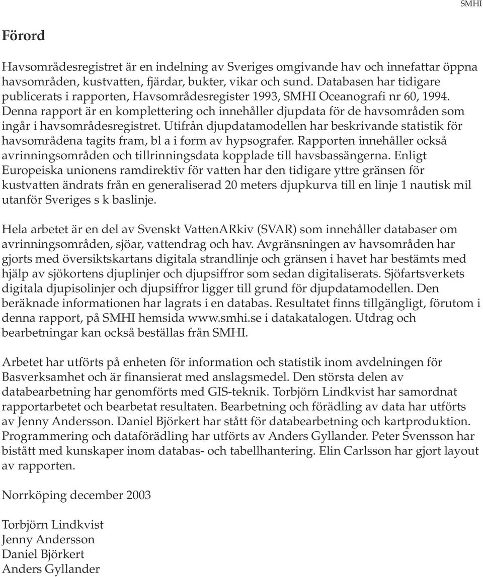 Denna rapport är en komplettering och innehåller djupdata för de havsområden som ingår i havsområdesregistret.