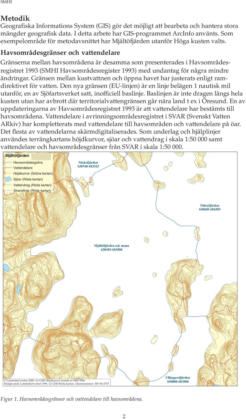 Havsområdesgränser och vattendelare Gränserna mellan havsområdena är desamma som presenterades i Havsområdesregistret 199 (SMHI Havsområdesregister 199) med undantag för några mindre ändringar.