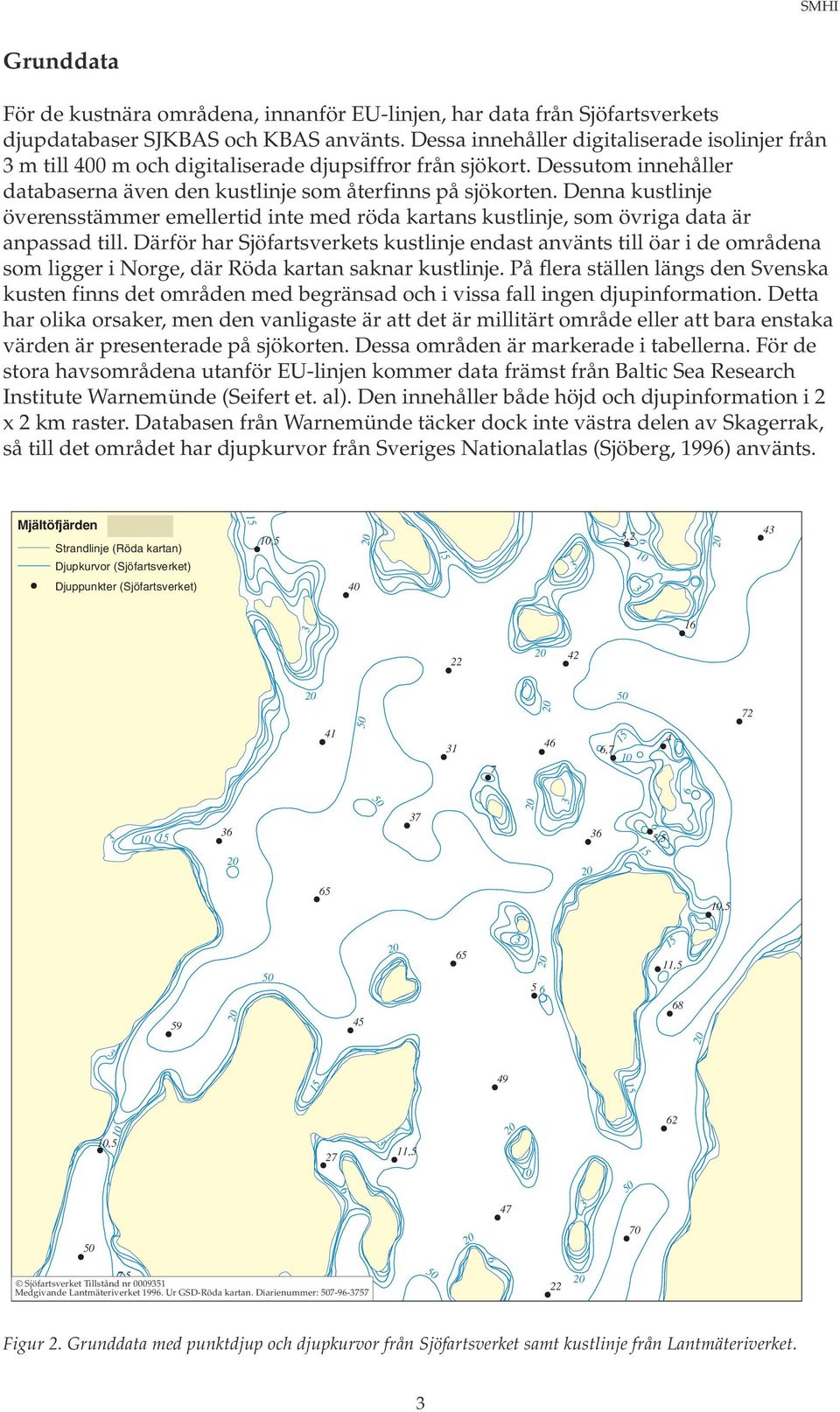 Denna kustlinje överensstämmer emellertid inte med röda kartans kustlinje, som övriga data är anpassad till.