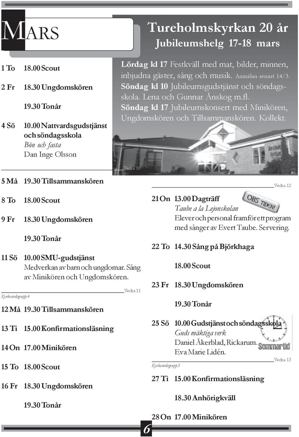 Anmälan senast 14/3. Söndag kl 10 Jubileumsgudstjänst och söndagsskola. Lena och Gunnar Ånskog m.fl. Söndag kl 17 Jubileumskonsert med Minikören, Ungdomskören och Tillsammanskören. Kollekt.
