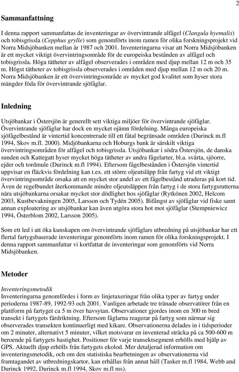 Höga tätheter av alfågel observerades i områden med djup mellan 12 m och 35 m. Högst tätheter av tobisgrissla observerades i områden med djup mellan 12 m och 20 m.