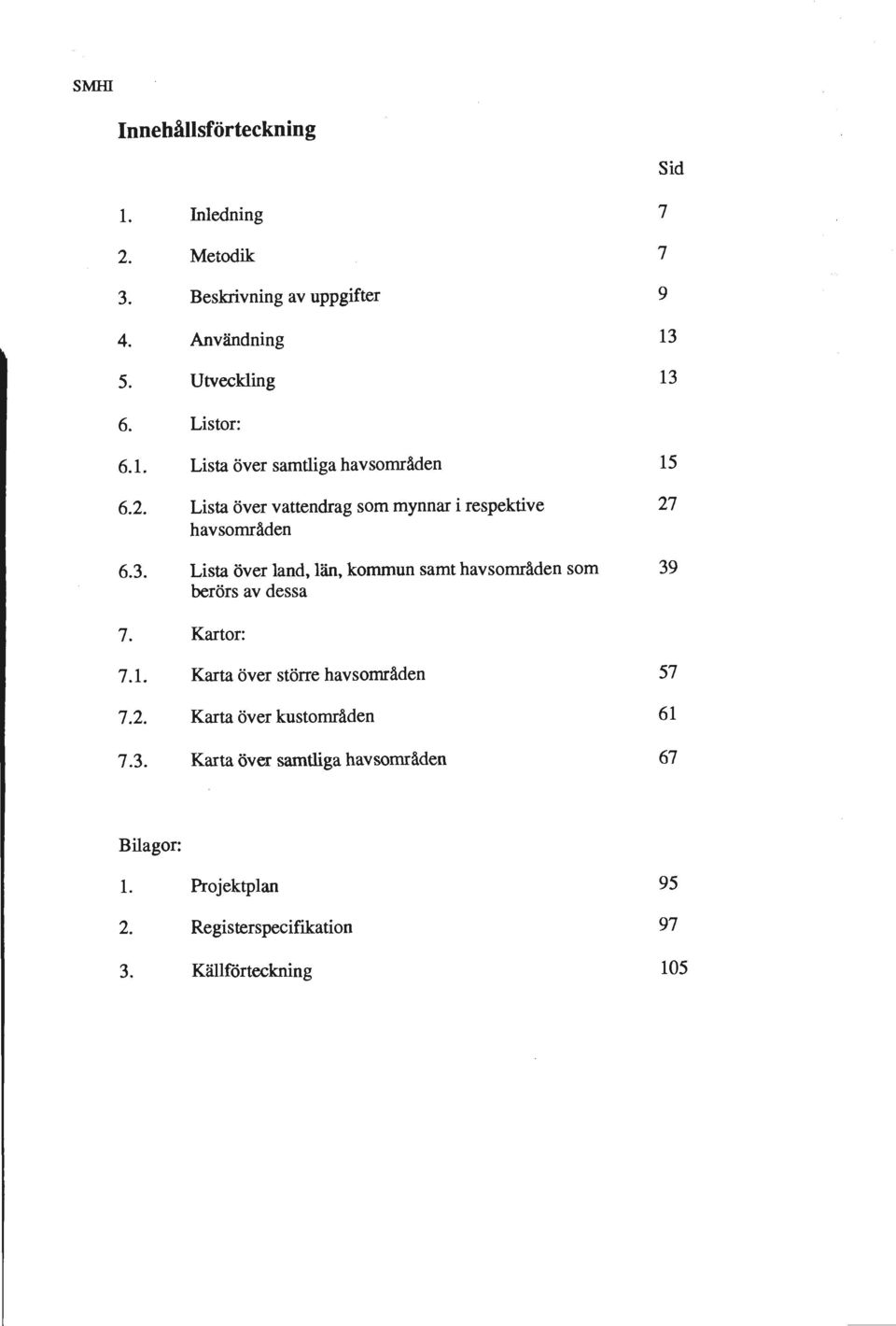 Lista över land, län, kommun samt havsområden som 39 berörs av dessa 7. Kartor: 7.1. Karta över större havsområden 57 7.2.
