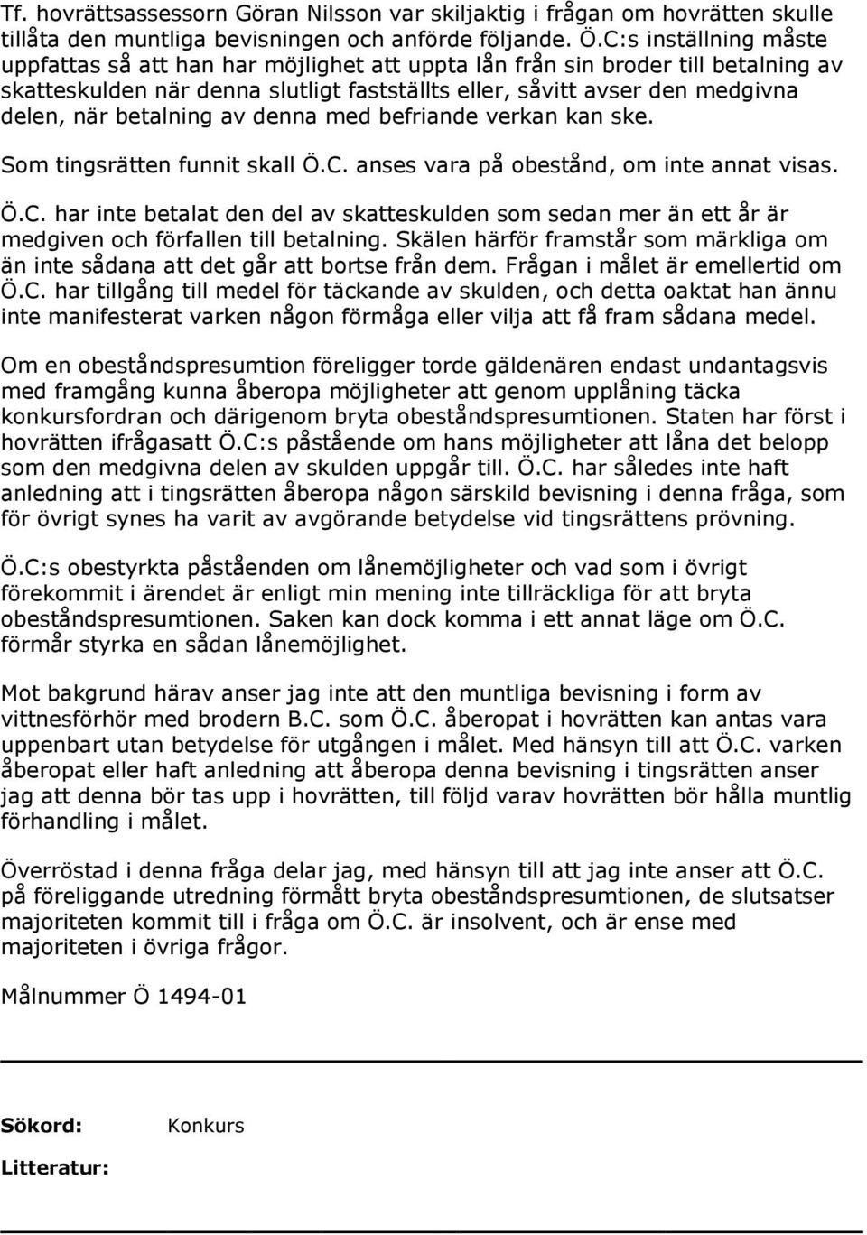 betalning av denna med befriande verkan kan ske. Som tingsrätten funnit skall Ö.C. anses vara på obestånd, om inte annat visas. Ö.C. har inte betalat den del av skatteskulden som sedan mer än ett år är medgiven och förfallen till betalning.