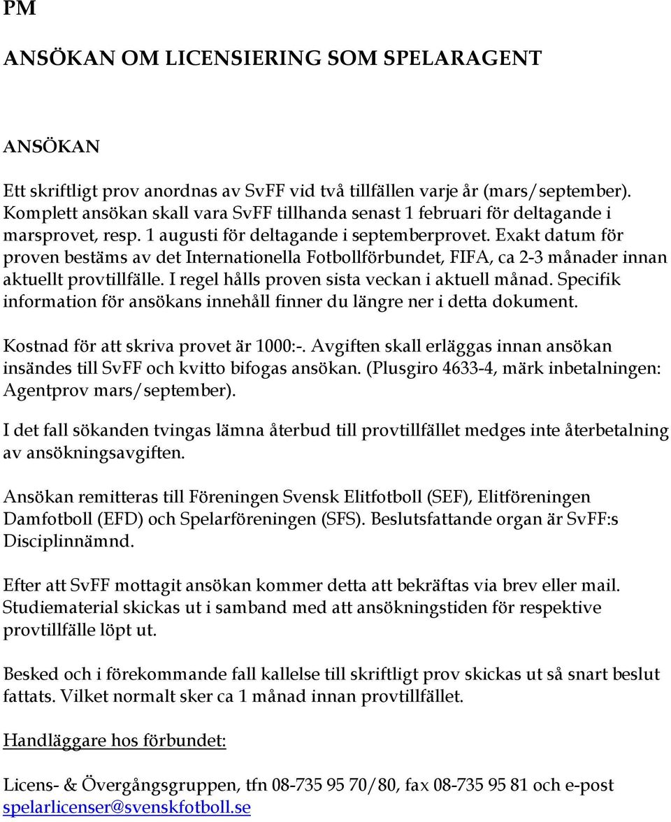 Exakt datum för proven bestäms av det Internationella Fotbollförbundet, FIFA, ca 2-3 månader innan aktuellt provtillfälle. I regel hålls proven sista veckan i aktuell månad.