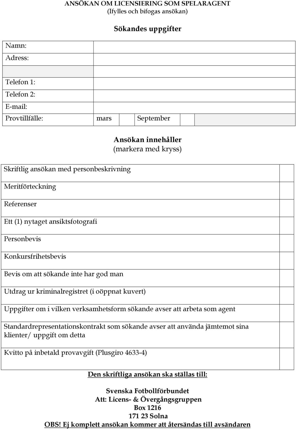 kriminalregistret (i oöppnat kuvert) Uppgifter om i vilken verksamhetsform sökande avser att arbeta som agent Standardrepresentationskontrakt som sökande avser att använda jämtemot sina klienter/