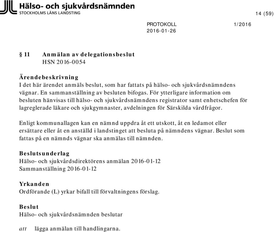 Enligt kommunallagen kan en nämnd uppdra åt ett utskott, åt en ledamot eller ersättare eller åt en anställd i landstinget besluta på nämndens vägnar.