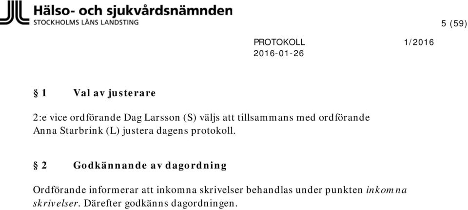 2 Godkännande av dagordning Ordförande informerar inkomna skrivelser