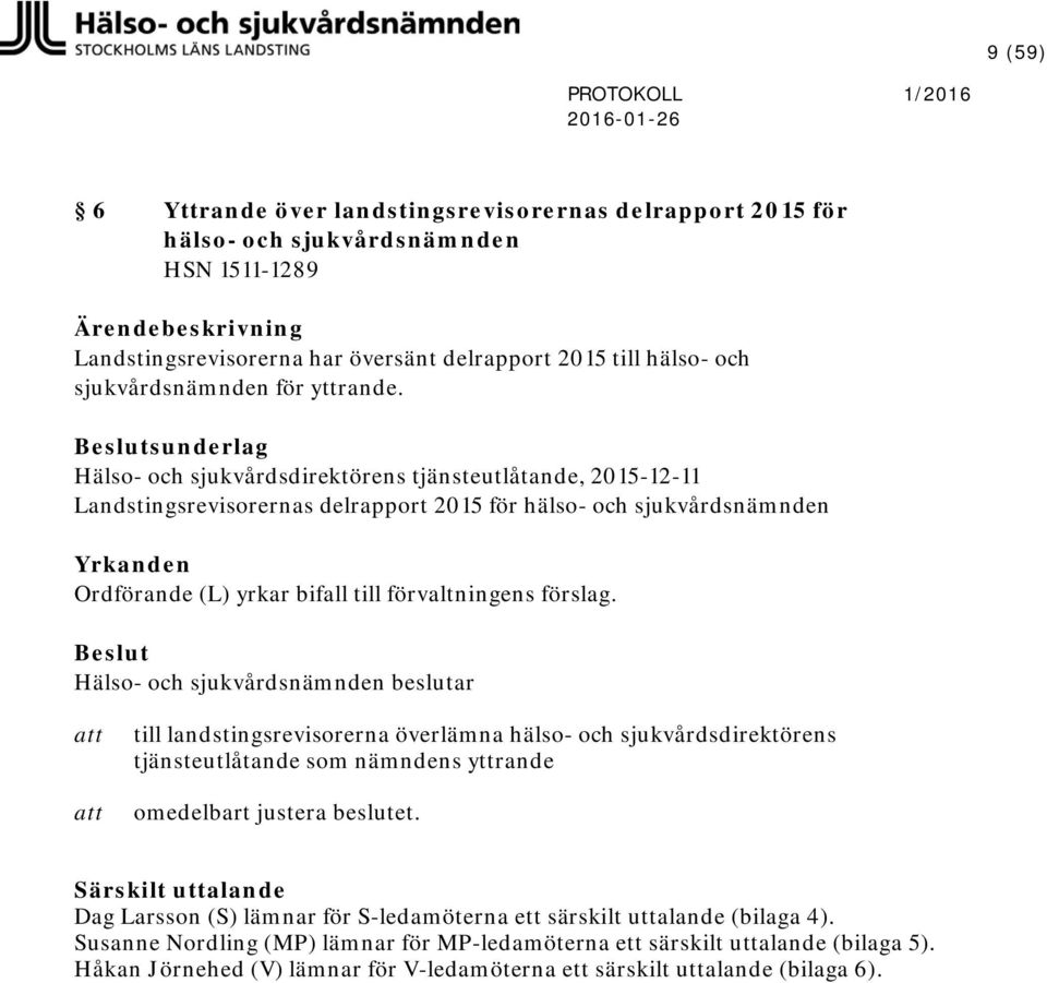 Beslutsunderlag Hälso- och sjukvårdsdirektörens tjänsteutlåtande, 2015-12-11 Landstingsrevisorernas delrapport 2015 för hälso- och sjukvårdsnämnden Yrkanden Ordförande (L) yrkar bifall till