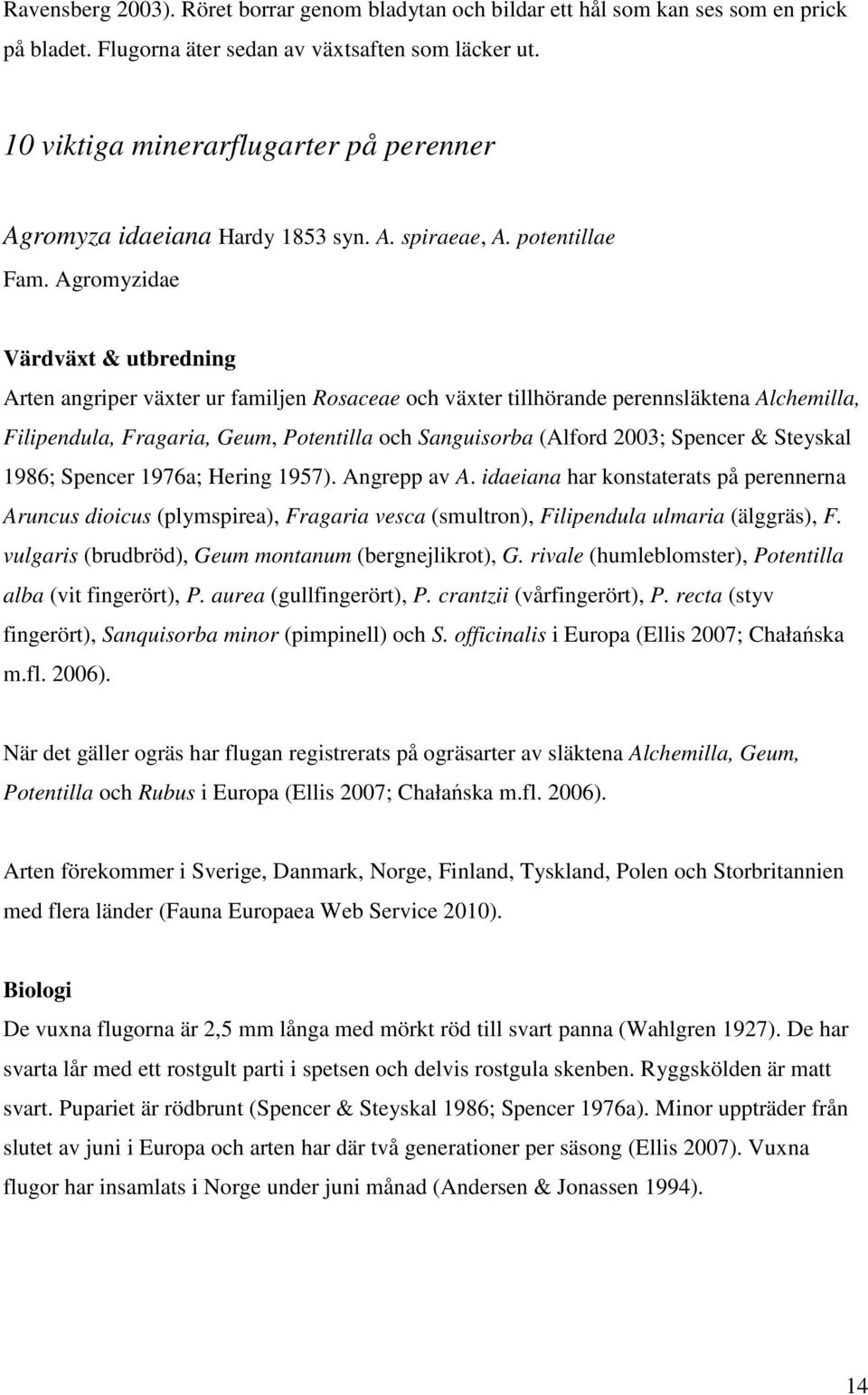 Agromyzidae Värdväxt & utbredning Arten angriper växter ur familjen Rosaceae och växter tillhörande perennsläktena Alchemilla, Filipendula, Fragaria, Geum, Potentilla och Sanguisorba (Alford 2003;