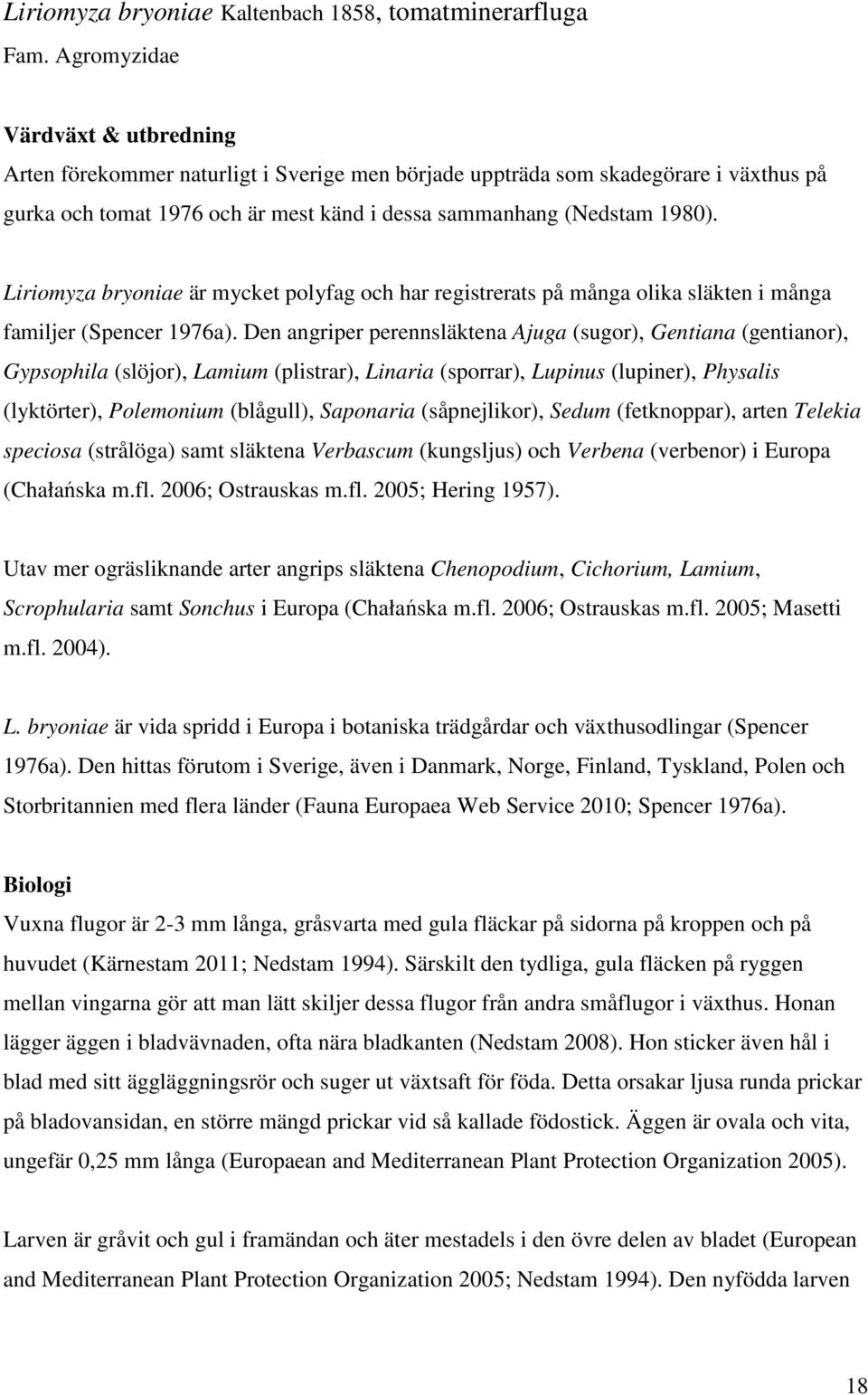 Liriomyza bryoniae är mycket polyfag och har registrerats på många olika släkten i många familjer (Spencer 1976a).
