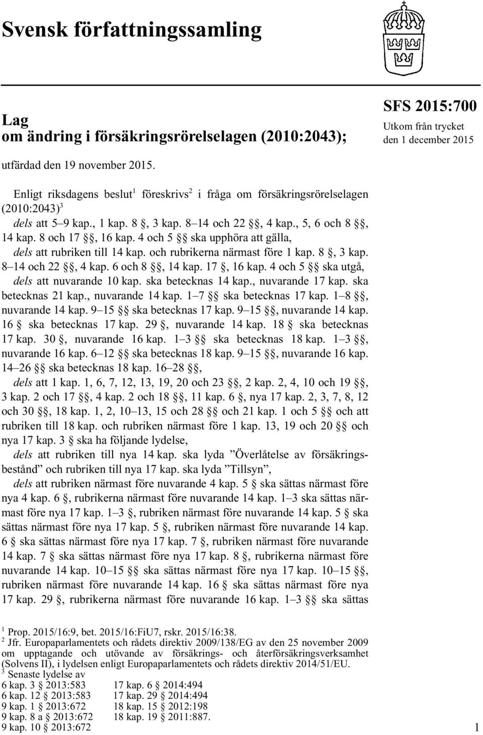4 och 5 ska upphöra att gälla, dels att rubriken till 14 kap. och rubrikerna närmast före 1 kap. 8, 3 kap. 8 14 och 22, 4 kap. 6 och 8, 14 kap. 17, 16 kap. 4 och 5 ska utgå, dels att nuvarande 10 kap.