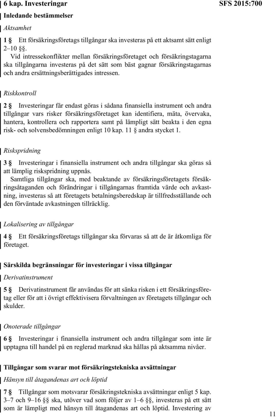 SFS 2015:700 Riskkontroll 2 Investeringar får endast göras i sådana finansiella instrument och andra tillgångar vars risker försäkringsföretaget kan identifiera, mäta, övervaka, hantera, kontrollera
