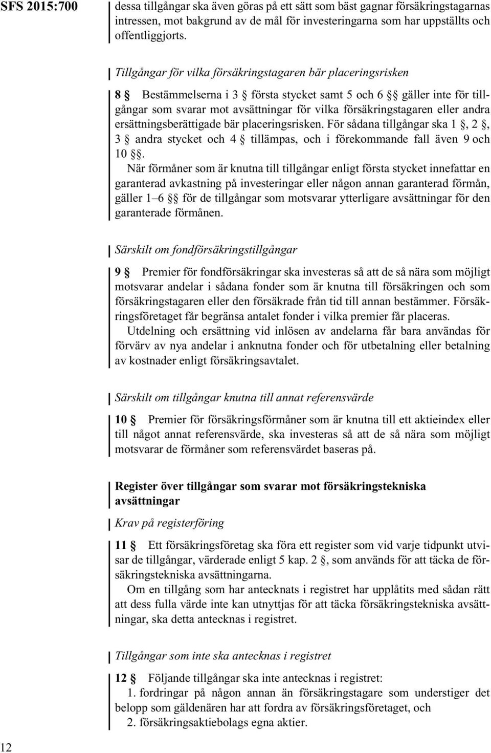andra ersättningsberättigade bär placeringsrisken. För sådana tillgångar ska 1, 2, 3 andra stycket och 4 tillämpas, och i förekommande fall även 9 och 10.