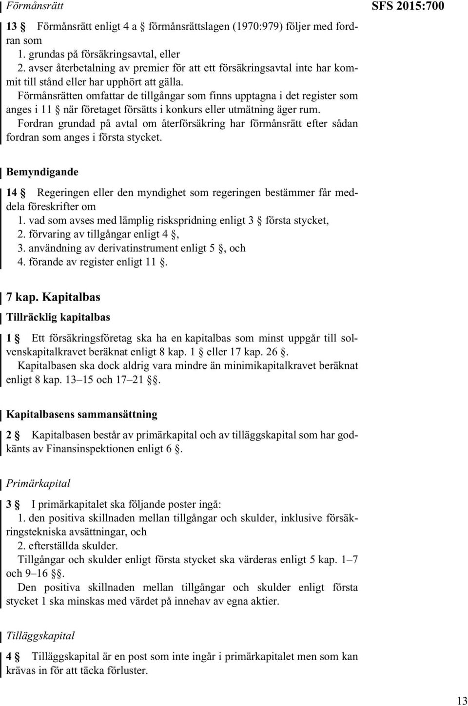 Förmånsrätten omfattar de tillgångar som finns upptagna i det register som anges i 11 när företaget försätts i konkurs eller utmätning äger rum.