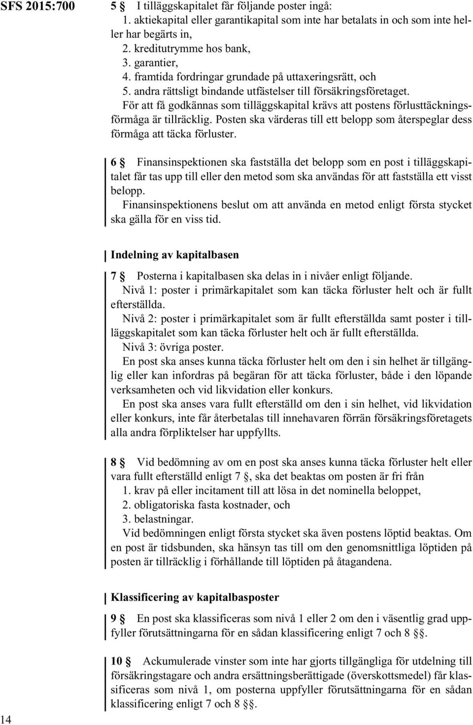För att få godkännas som tilläggskapital krävs att postens förlusttäckningsförmåga är tillräcklig. Posten ska värderas till ett belopp som återspeglar dess förmåga att täcka förluster.