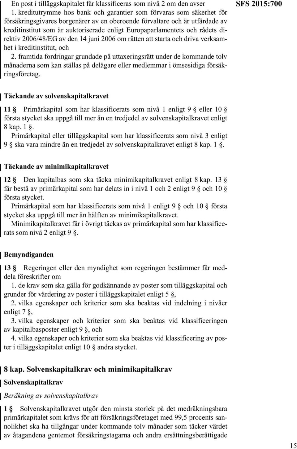 Europaparlamentets och rådets direktiv 2006/48/EG av den 14 juni 2006 om rätten att starta och driva verksamhet i kreditinstitut, och 2.