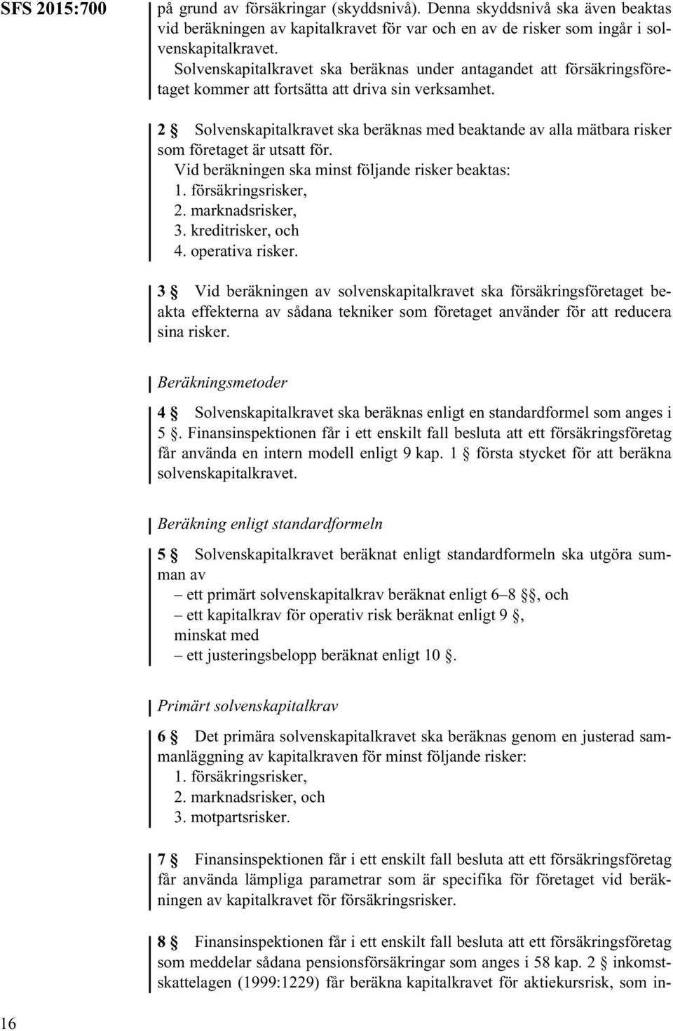 2 Solvenskapitalkravet ska beräknas med beaktande av alla mätbara risker som företaget är utsatt för. Vid beräkningen ska minst följande risker beaktas: 1. försäkringsrisker, 2. marknadsrisker, 3.