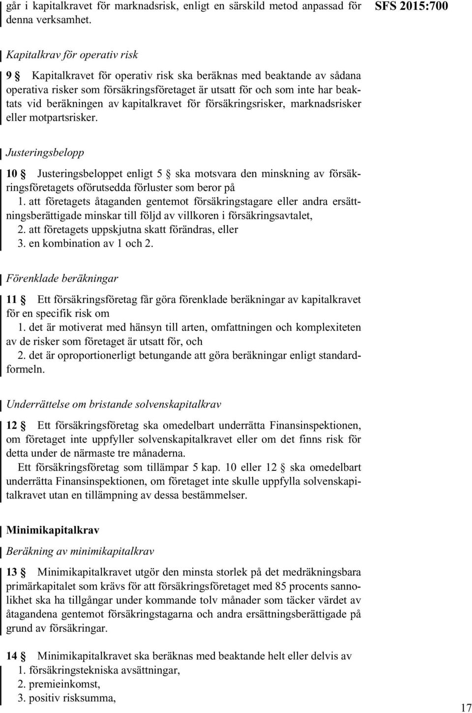 beräkningen av kapitalkravet för försäkringsrisker, marknadsrisker eller motpartsrisker.
