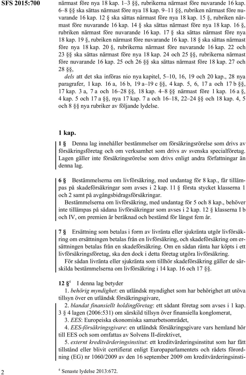 17 ska sättas närmast före nya 18 kap. 19, rubriken närmast före nuvarande 16 kap. 18 ska sättas närmast före nya 18 kap. 20, rubrikerna närmast före nuvarande 16 kap.