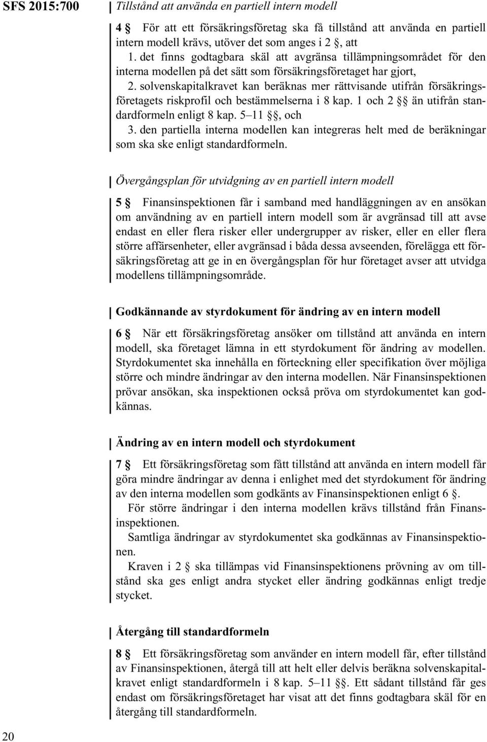 solvenskapitalkravet kan beräknas mer rättvisande utifrån försäkringsföretagets riskprofil och bestämmelserna i 8 kap. 1 och 2 än utifrån standardformeln enligt 8 kap. 5 11, och 3.