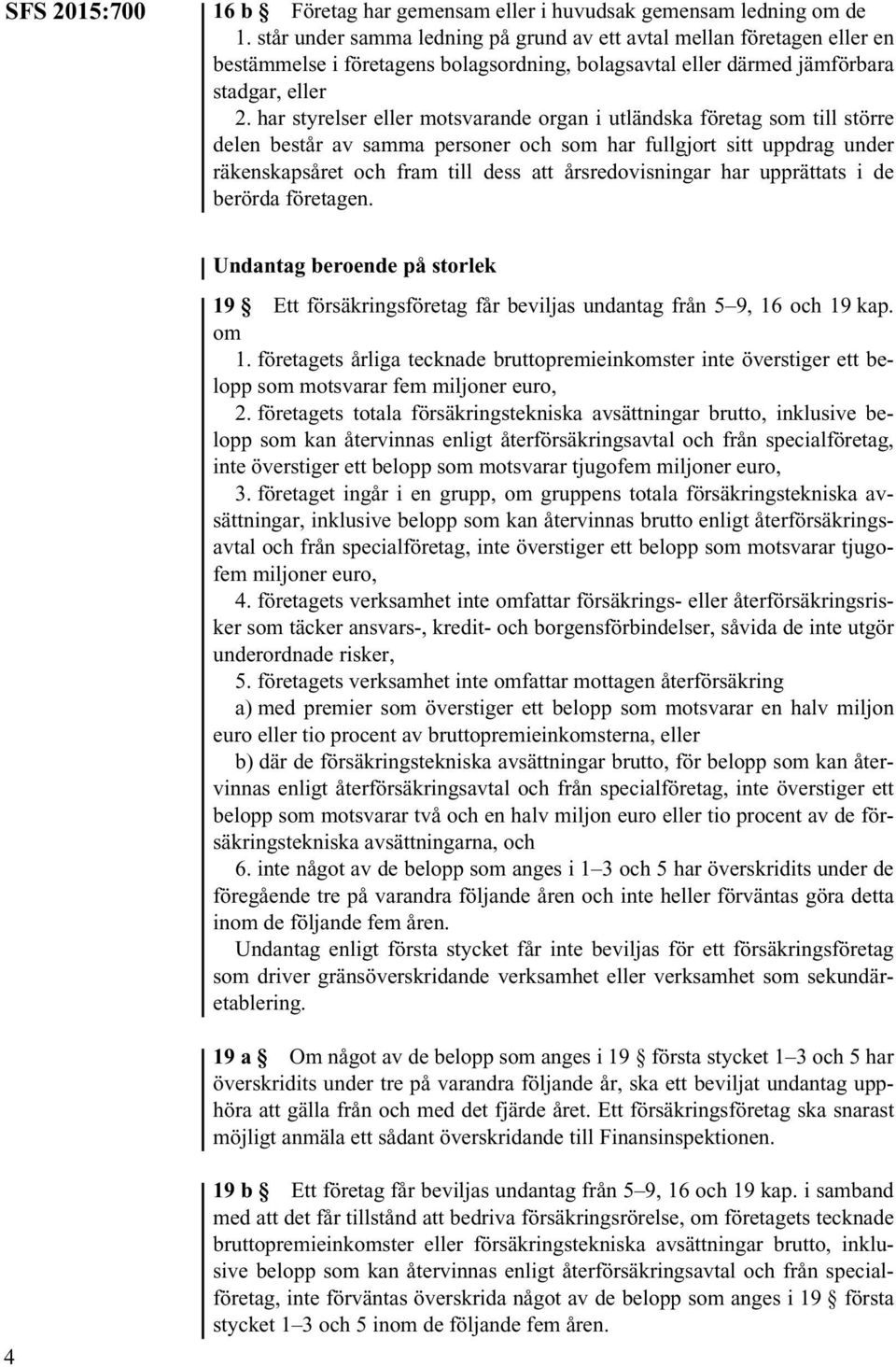 har styrelser eller motsvarande organ i utländska företag som till större delen består av samma personer och som har fullgjort sitt uppdrag under räkenskapsåret och fram till dess att